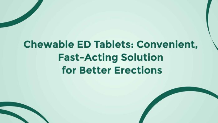 Chewable ED Tablets Convenient Fast Acting Solution For Better Erections