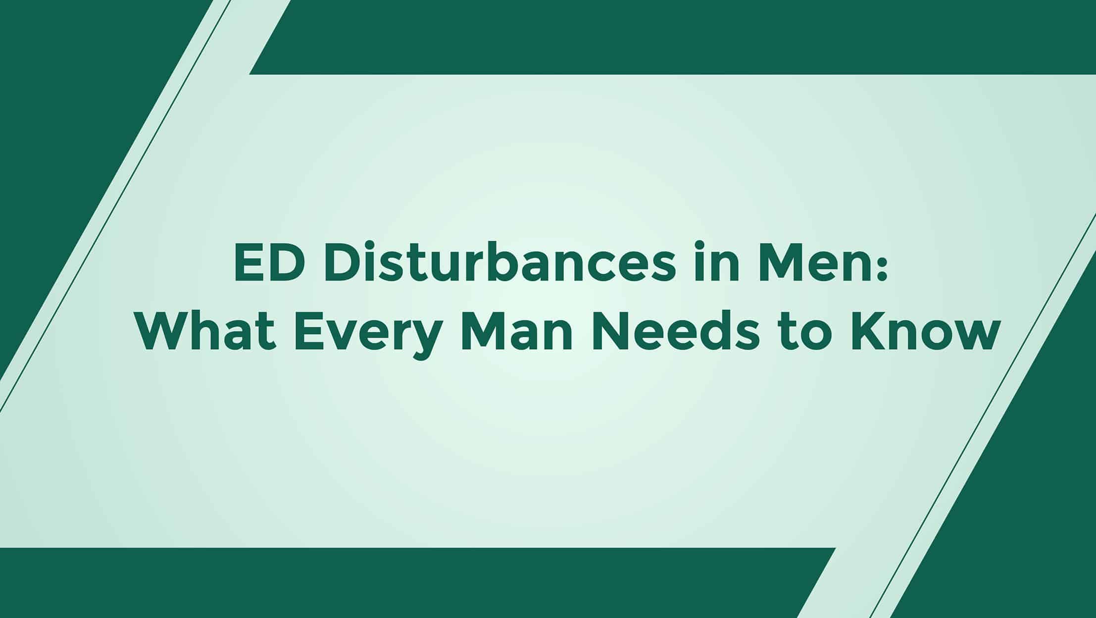ED Disturbances In Men What Every Man Needs To Know