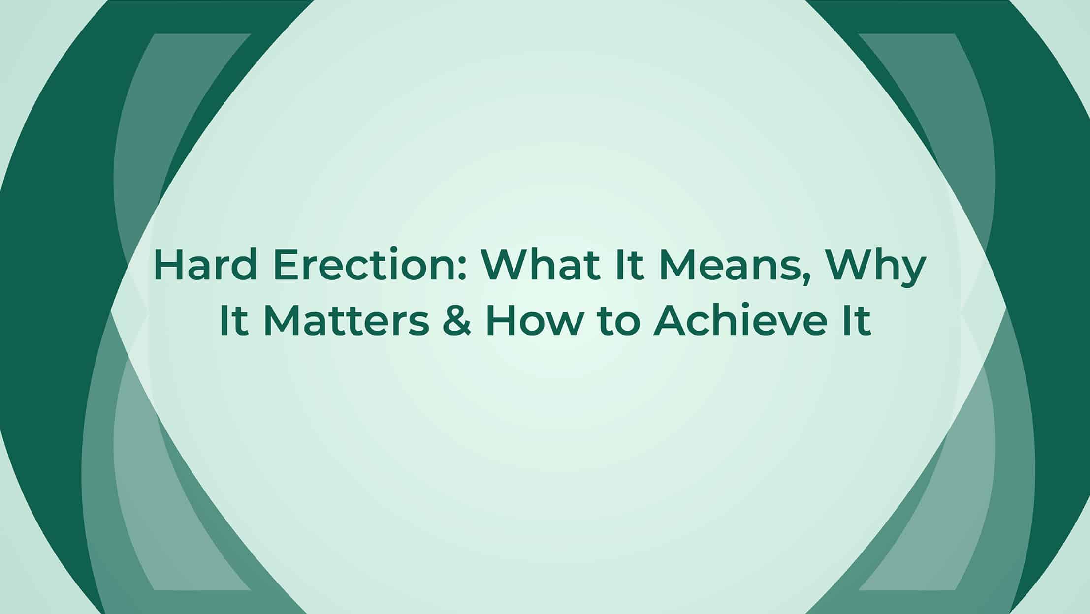 Hard Erection What It Means Why It Matters And How To Achieve It