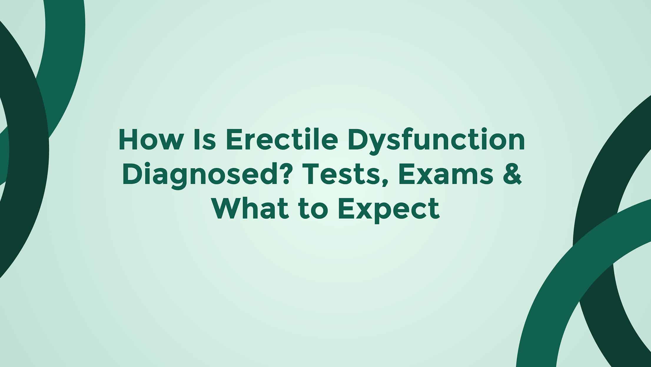 How Is Erectile Dysfunction Diagnosed Tests Exams And What To Expect