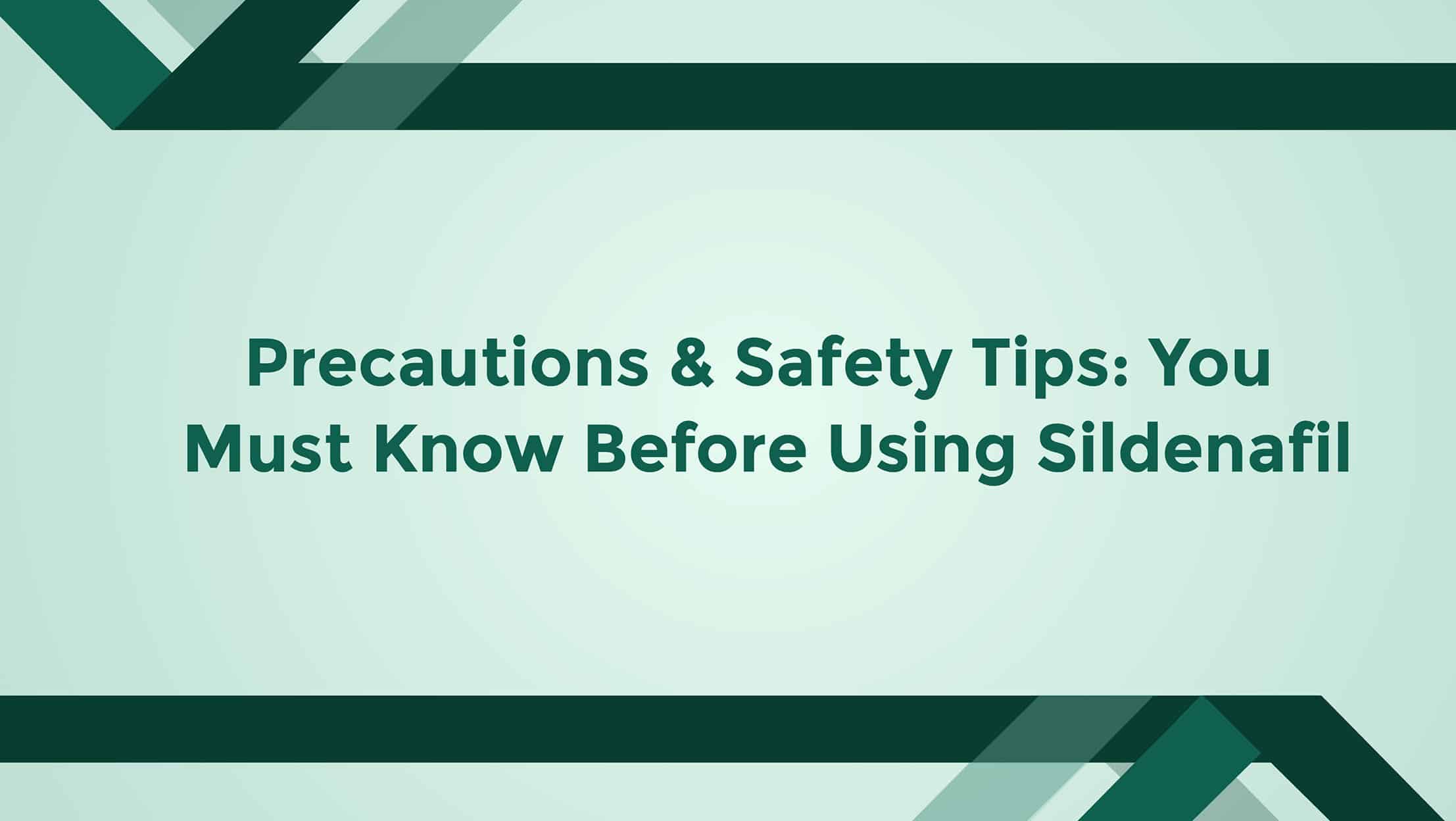 Precautions And Safety Tips You Must Know Before Using Sildenafil