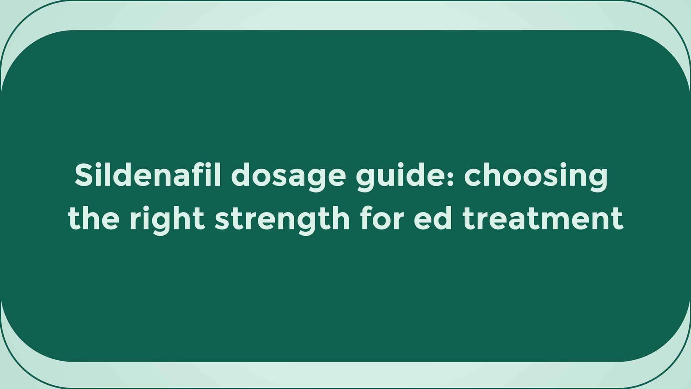 Sildenafil Dosage Guide Choosing the Right Strength for ED Treatment