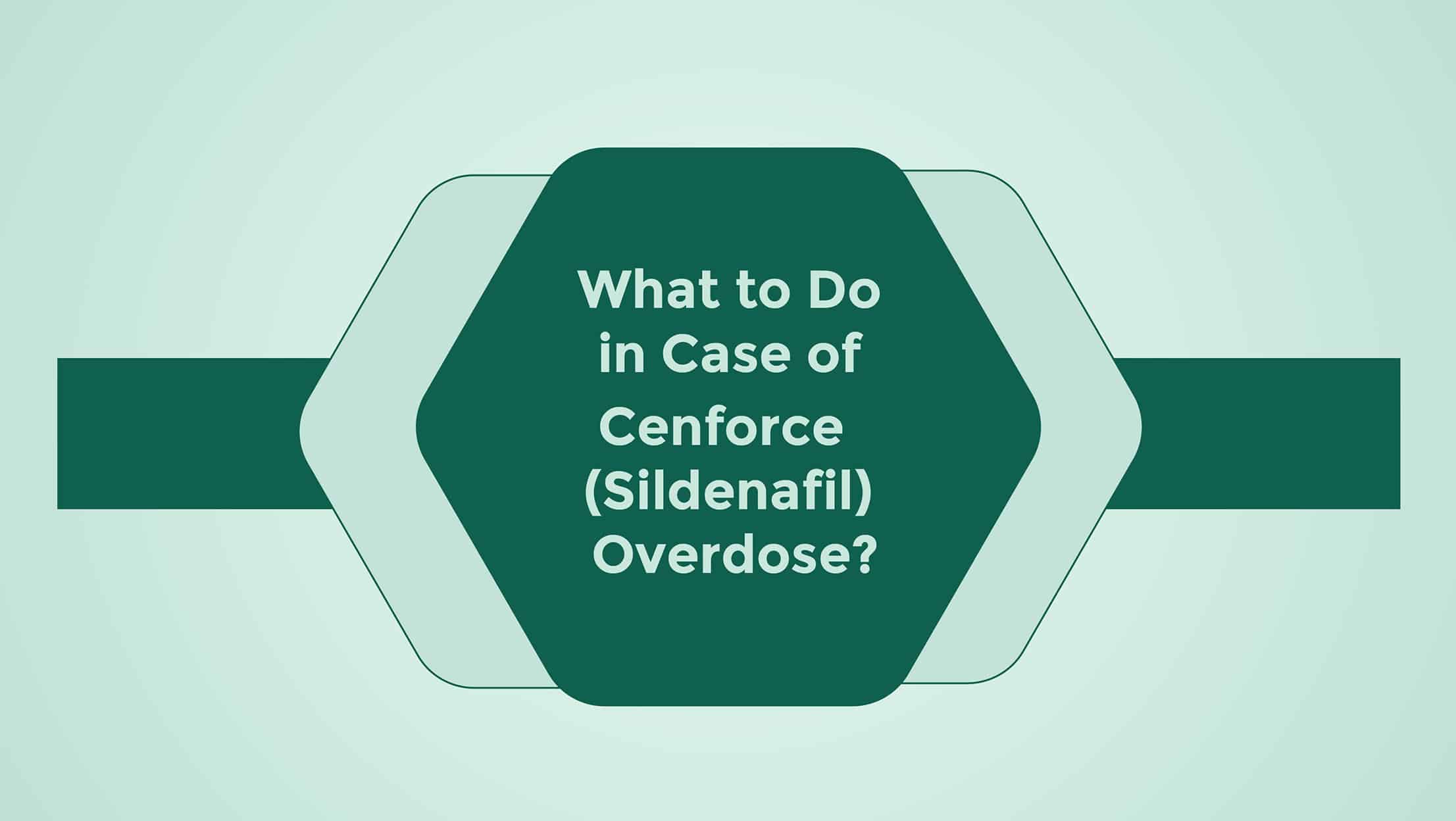 What To Do In Case Of Cenforce Sildenafil Overdose