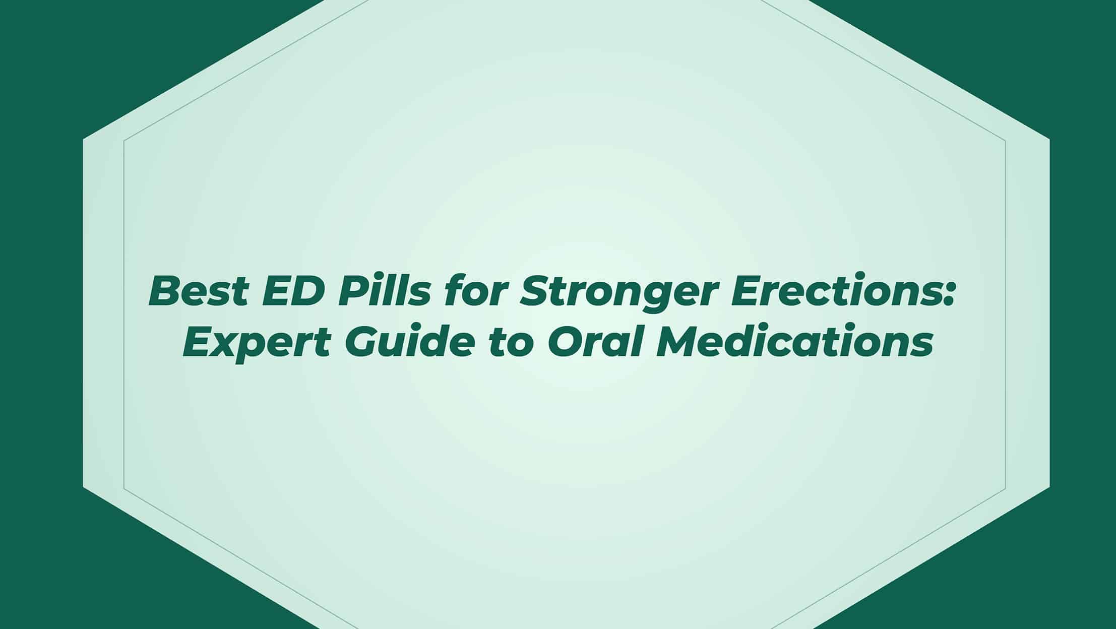 Best Ed Pills For Stronger Erections Expert Guide To Oral Medications
