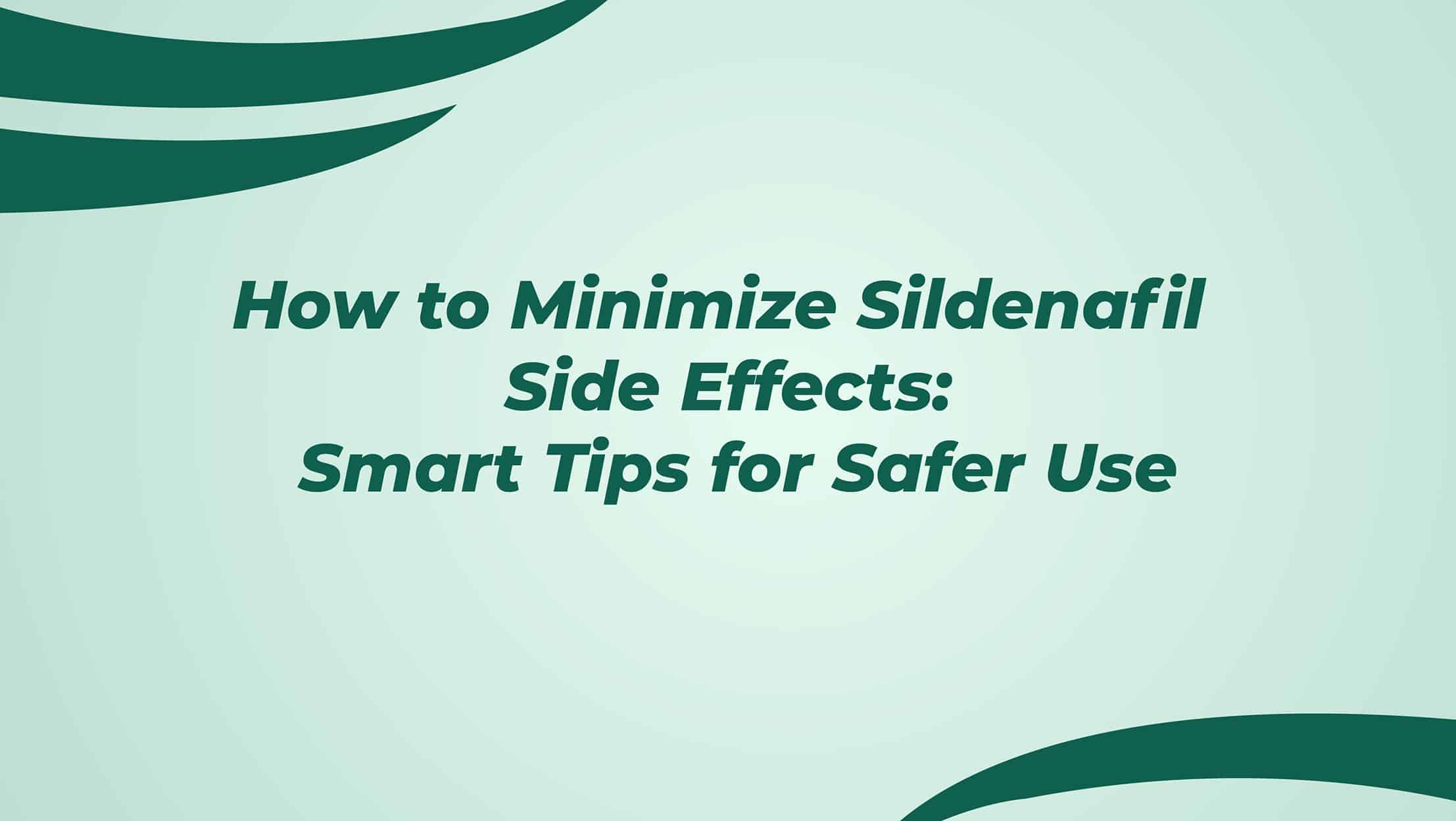 How To Minimize Sildenafil Side Effects Smart Tips For Safer Use