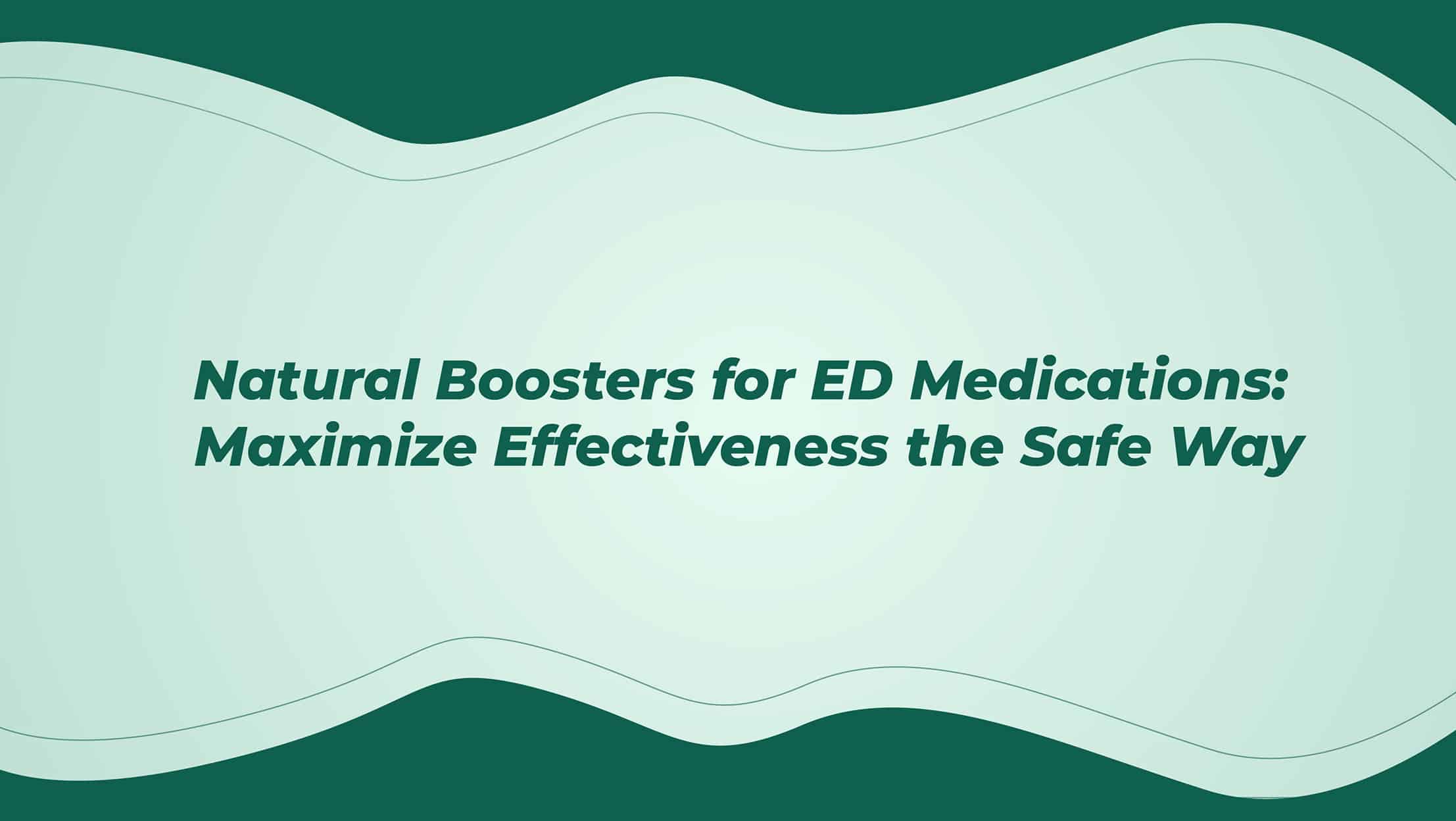 Natural Boosters For Ed Medications Maximize Effectiveness The Safe Way