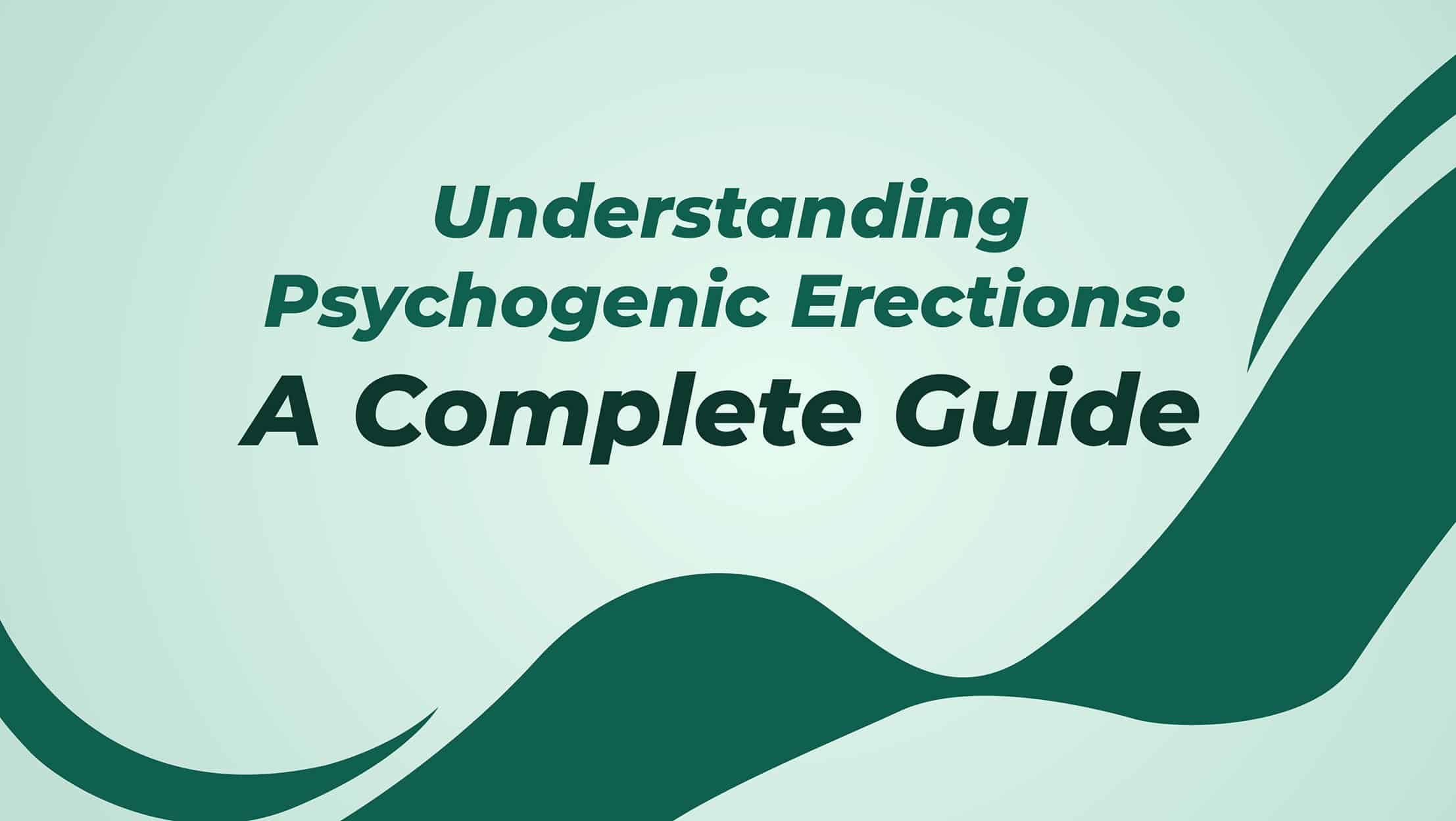 Understanding Psychogenic Erections A Complete Guide