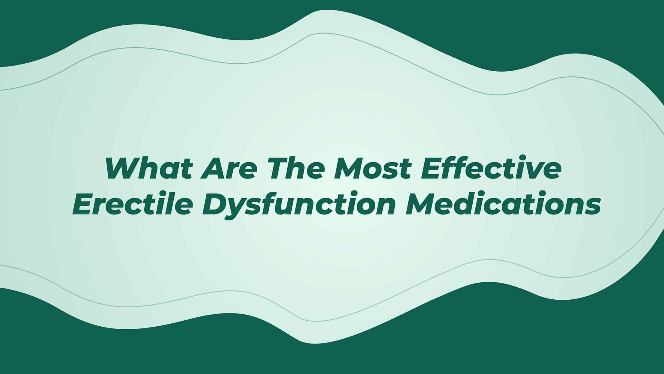 What Are The Most Effective Erectile Dysfunction Medications