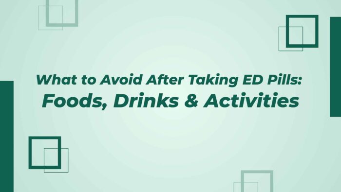 What To Avoid After Taking ED Pills Foods Drinks And Activities